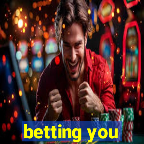 betting you