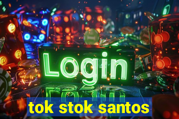 tok stok santos