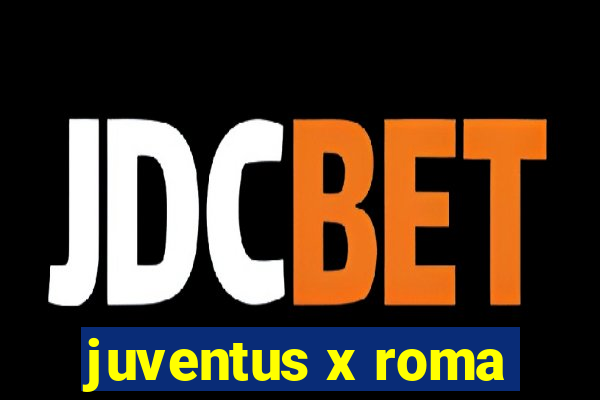 juventus x roma