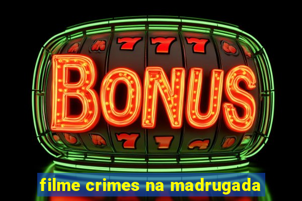 filme crimes na madrugada