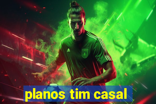 planos tim casal