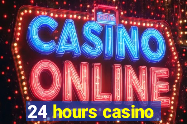 24 hours casino