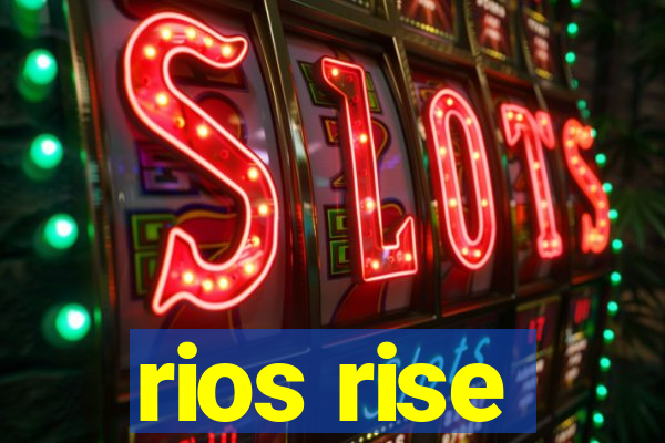 rios rise