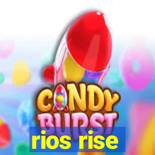 rios rise