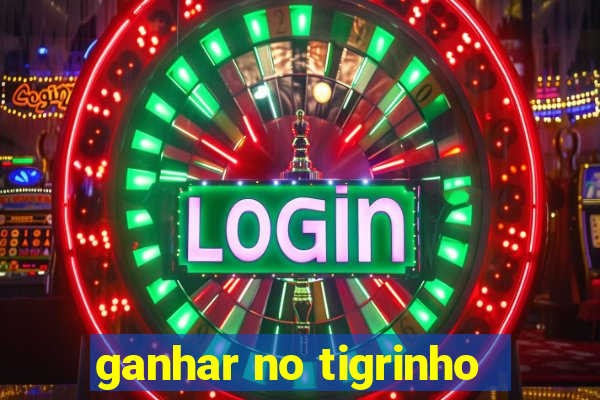 ganhar no tigrinho