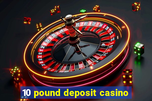 10 pound deposit casino