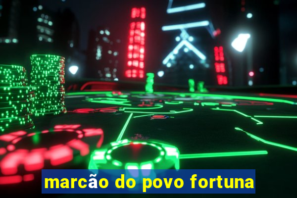 marcão do povo fortuna