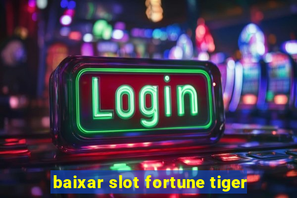 baixar slot fortune tiger