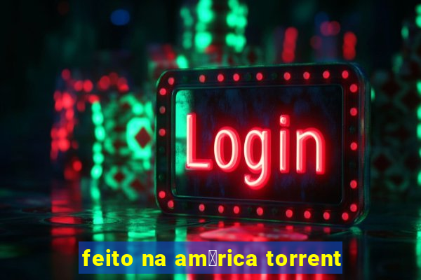 feito na am茅rica torrent