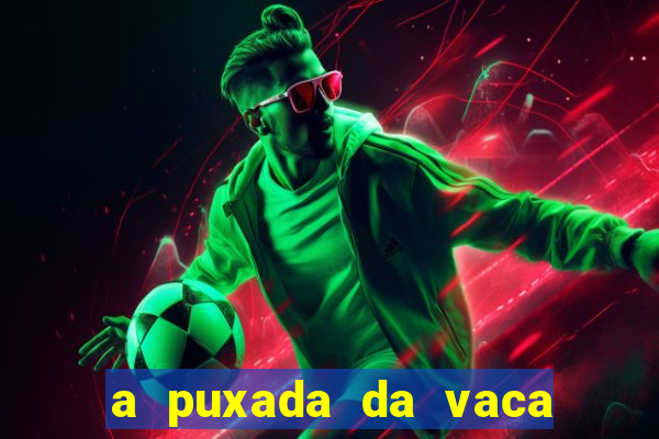 a puxada da vaca do jogo do bicho