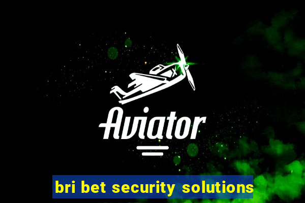 bri bet security solutions