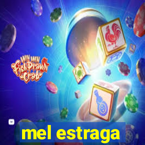 mel estraga