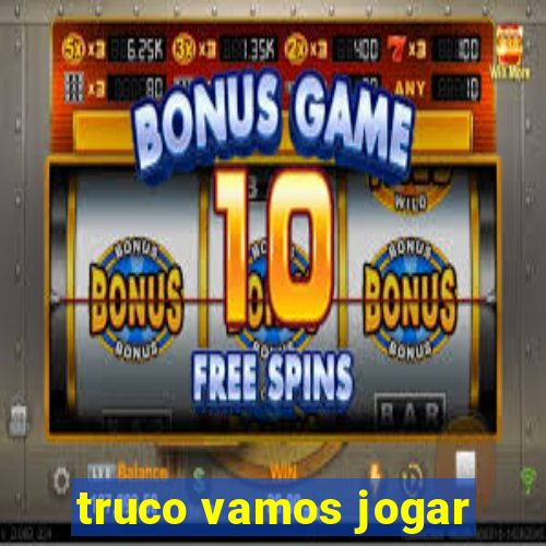 truco vamos jogar