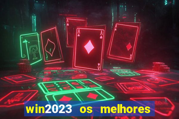 win2023 os melhores jogos de cassino