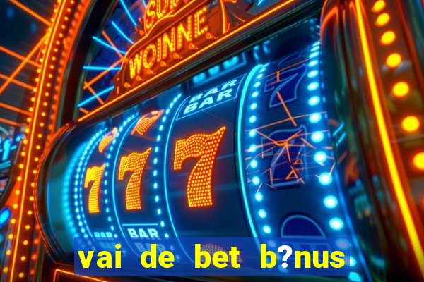 vai de bet b?nus de 20