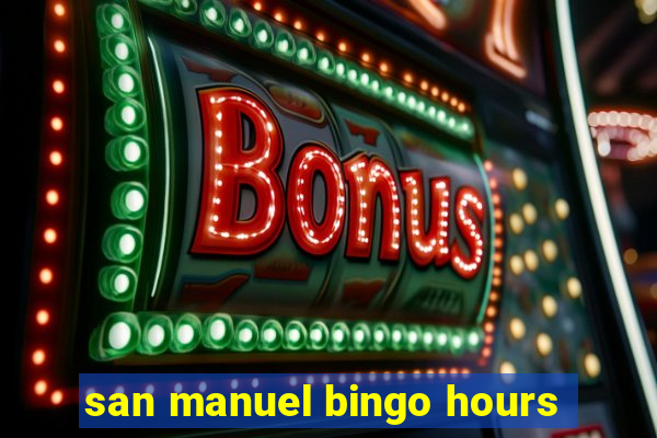 san manuel bingo hours