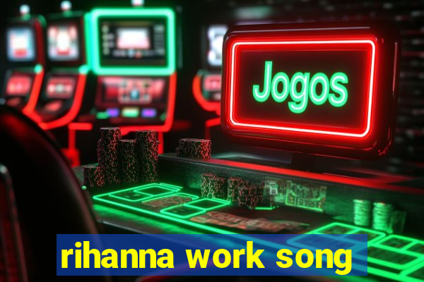 rihanna work song