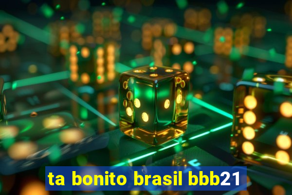 ta bonito brasil bbb21