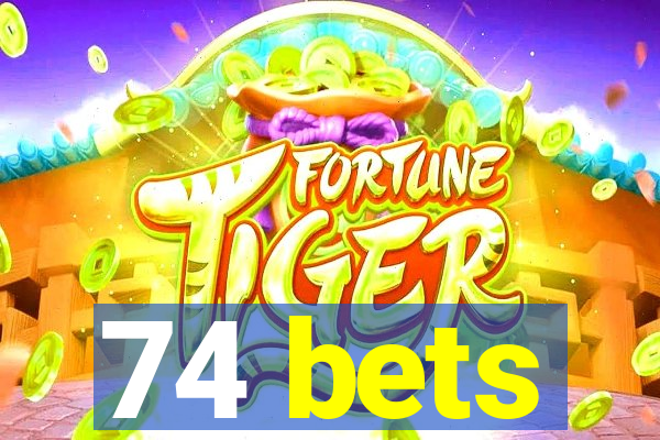 74 bets