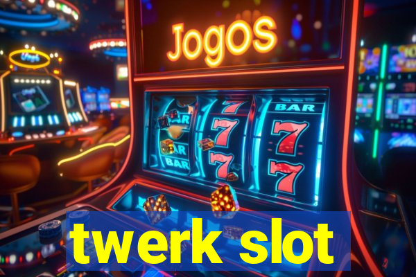 twerk slot