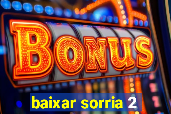 baixar sorria 2