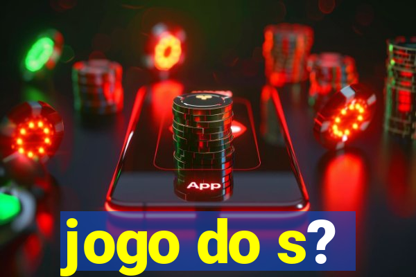 jogo do s?