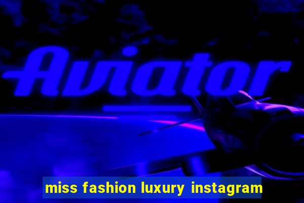 miss fashion luxury instagram