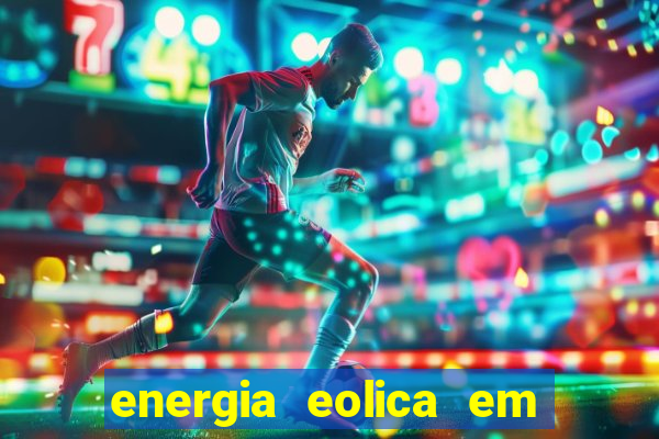 energia eolica em juazeiro bahia