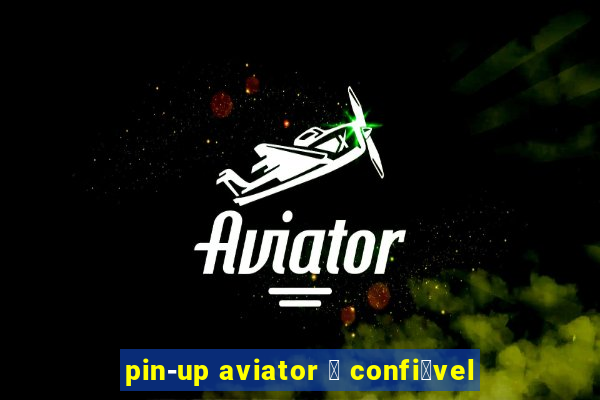 pin-up aviator 茅 confi谩vel