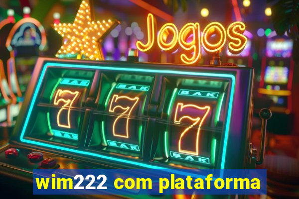 wim222 com plataforma