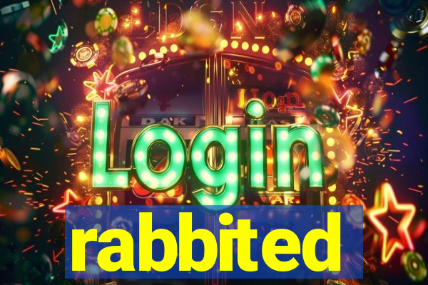 rabbited