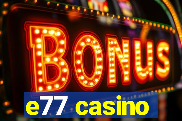 e77 casino