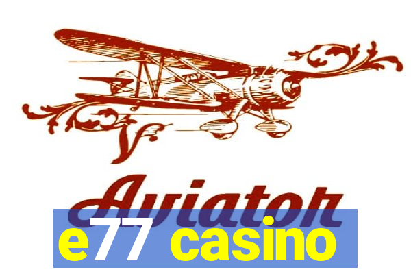 e77 casino