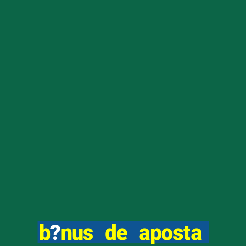 b?nus de aposta grátis no cadastro