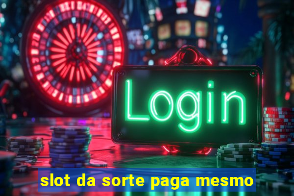 slot da sorte paga mesmo