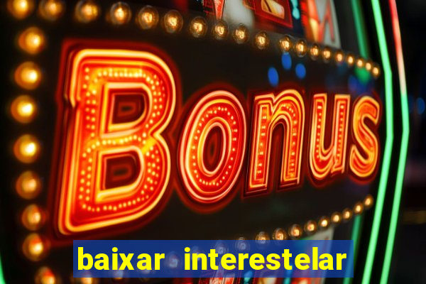 baixar interestelar filme completo dublado