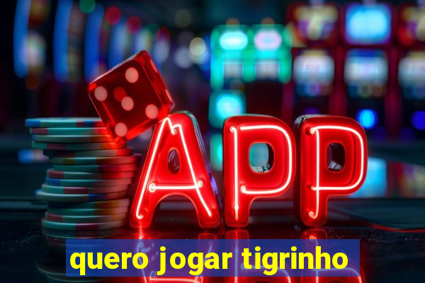 quero jogar tigrinho