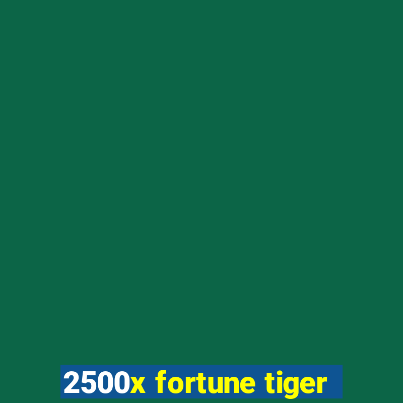 2500x fortune tiger