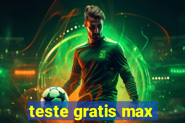 teste gratis max