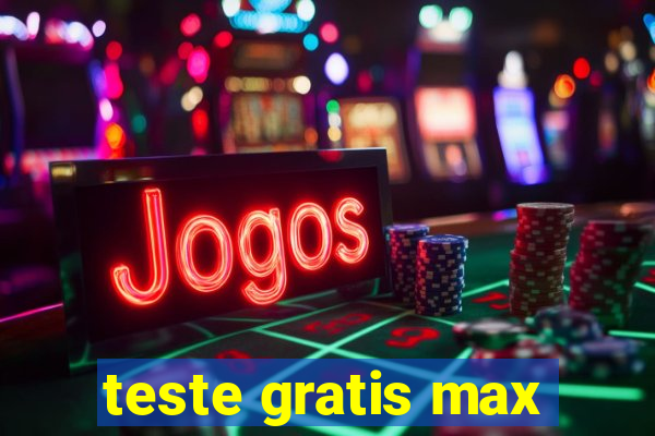 teste gratis max