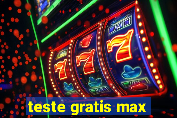 teste gratis max