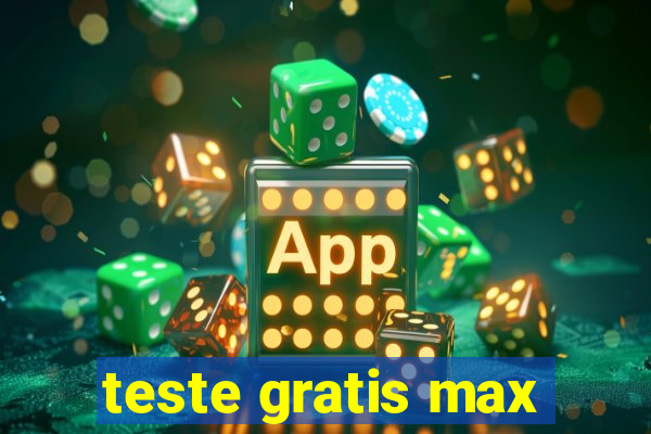 teste gratis max