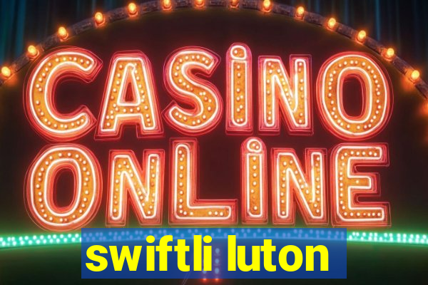 swiftli luton