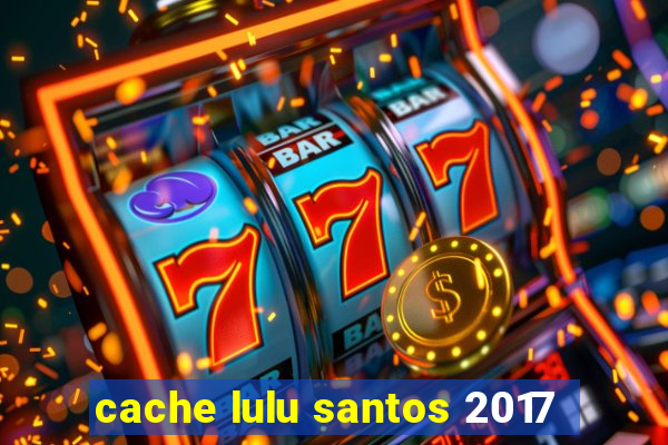 cache lulu santos 2017