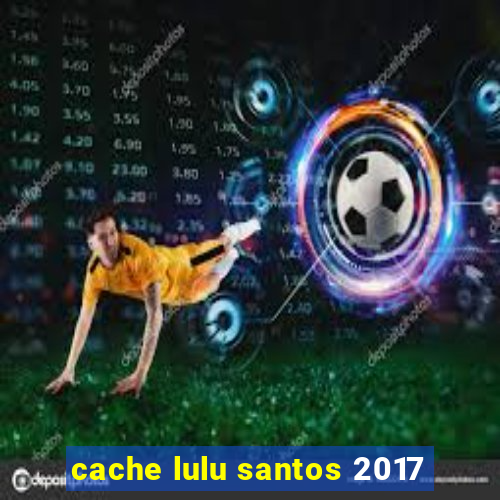 cache lulu santos 2017