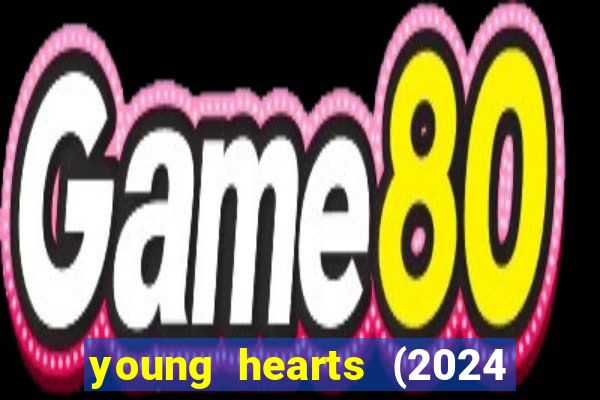 young hearts (2024 assistir online gratis)