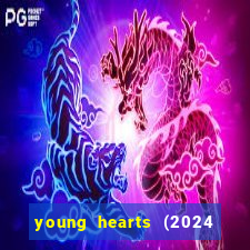 young hearts (2024 assistir online gratis)