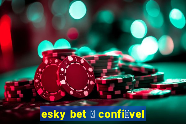 esky bet 茅 confi谩vel