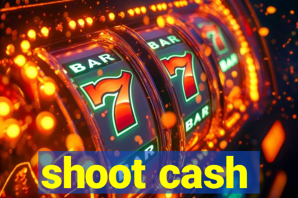 shoot cash