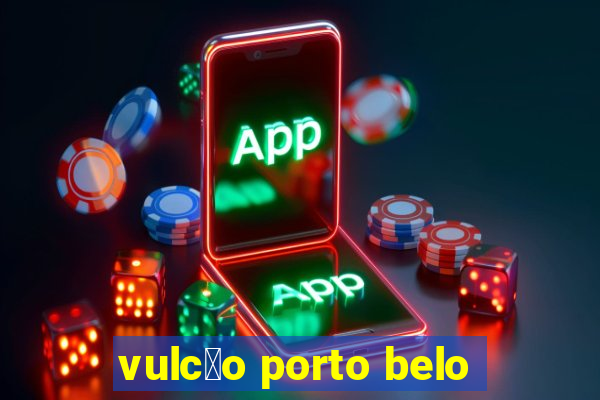 vulc茫o porto belo